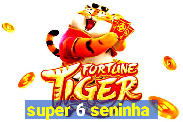 super 6 seninha